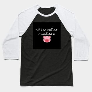 I can eat as much as a pig (black) Baseball T-Shirt